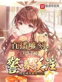直播雕刻,开局被警察关注笔趣阁