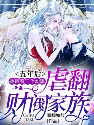 五年后,她带着三个幼崽虐翻财阀家族 第260章