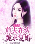 虐完我，前夫在线跪求复婚
